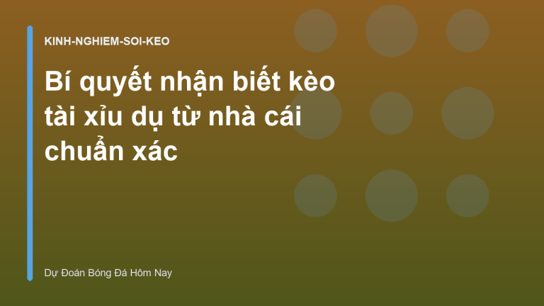 Bí quyết nhận biết kèo tài xỉu dụ từ nhà cái chuẩn xác