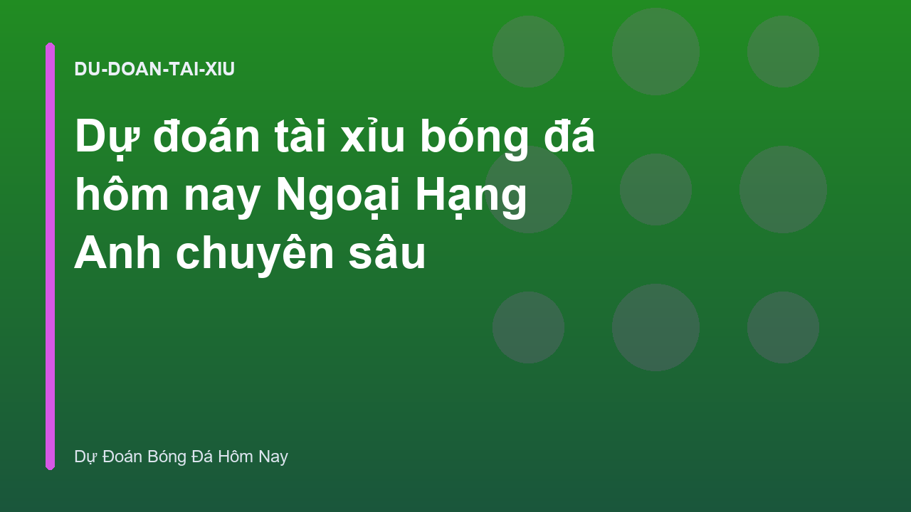 Dự đoán tài xỉu bóng đá hôm nay Ngoại Hạng Anh chuyên sâu