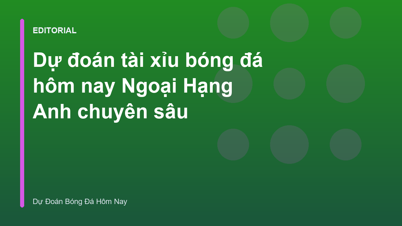 Phân tích dự đoán tài xỉu bóng đá Ngoại Hạng Anh