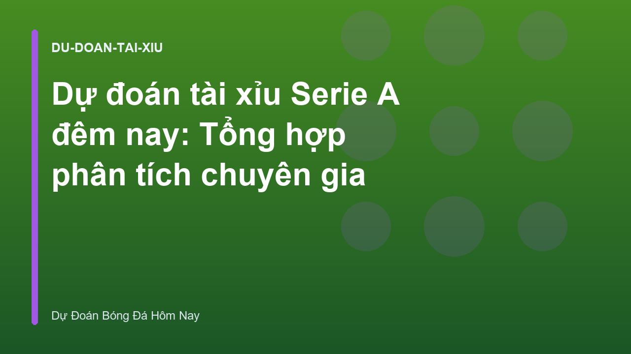 Dự đoán tài xỉu Serie A đêm nay: Tổng hợp phân tích chuyên gia